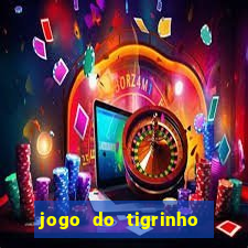 jogo do tigrinho que ganha dinheiro no cadastro